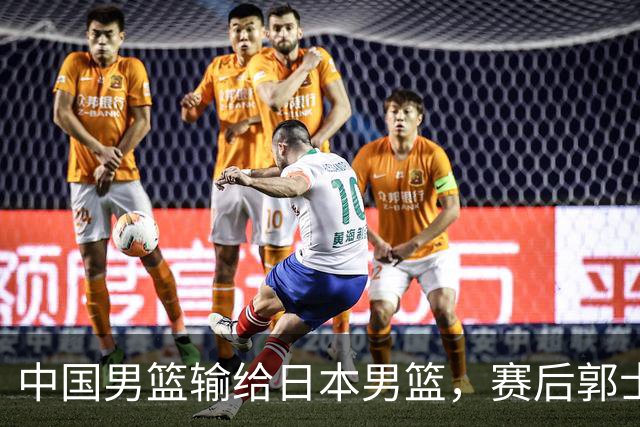 中国男篮输给日本男篮，赛后郭士强说：“这个夏天我们整个中国男篮都非常努力”